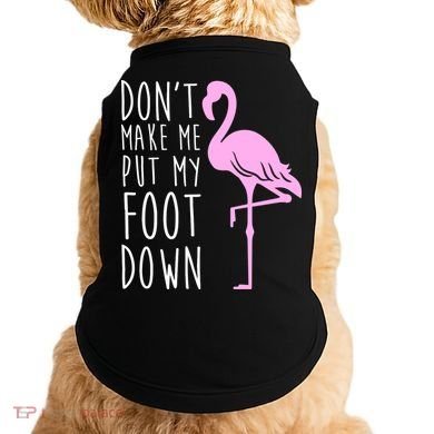 Don't Make Me Put My Foot Down Flamingo Doggie Tank