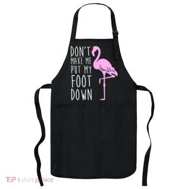 Don't Make Me Put My Foot Down Flamingo Apron