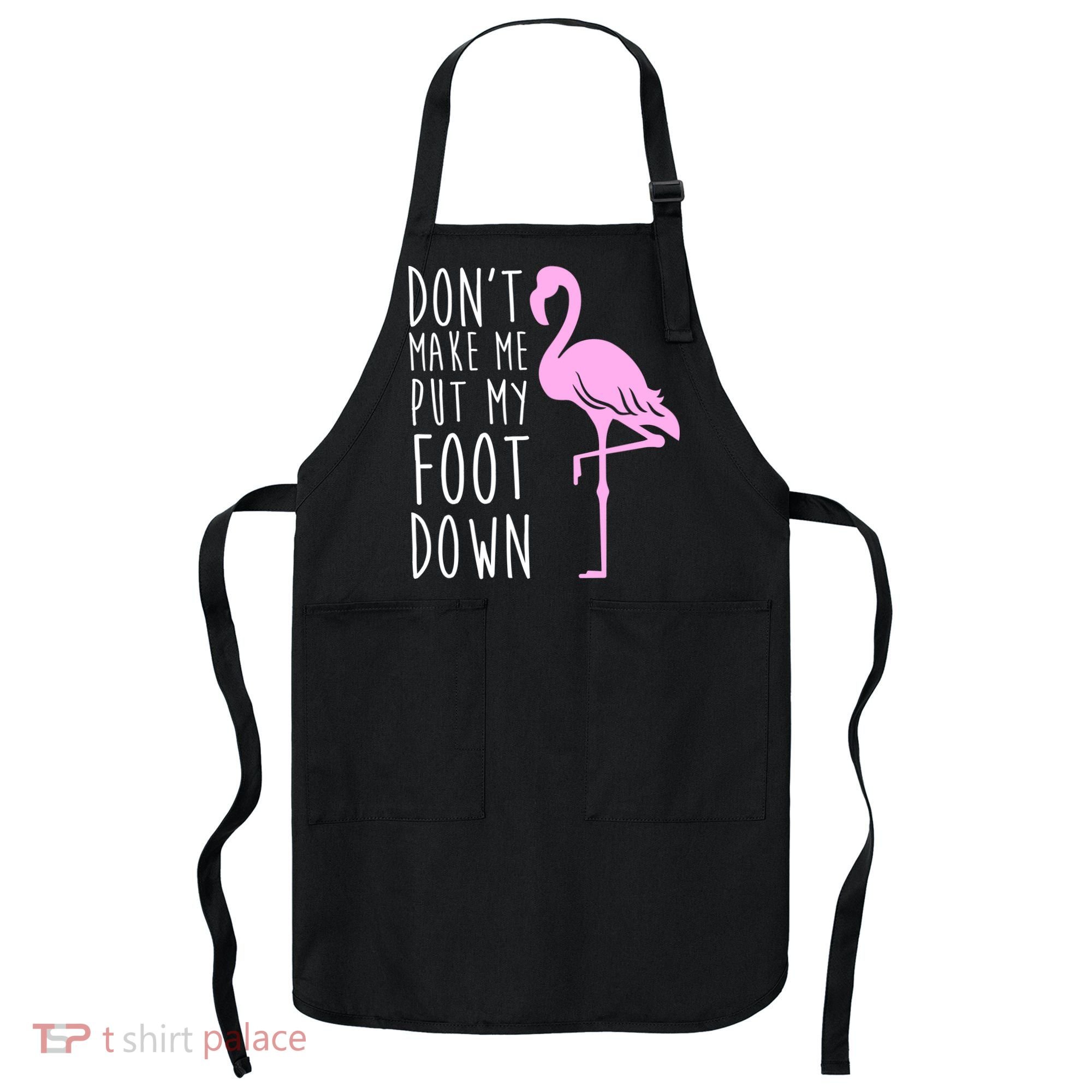 Don't Make Me Put My Foot Down Flamingo Apron
