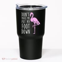 Don't Make Me Put My Foot Down Flamingo Tumbler thumb 0