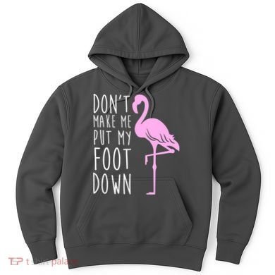 Don't Make Me Put My Foot Down Flamingo Hoodie