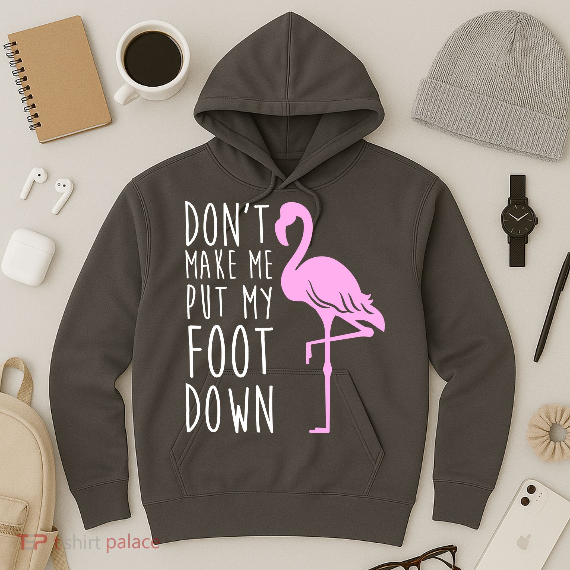 Don't Make Me Put My Foot Down Flamingo Hoodie