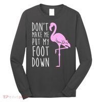 Don't Make Me Put My Foot Down Flamingo Long Sleeve Shirt thumb 0
