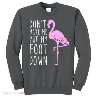 Don't Make Me Put My Foot Down Flamingo Sweatshirt