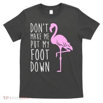 Don't Make Me Put My Foot Down Flamingo T-Shirt