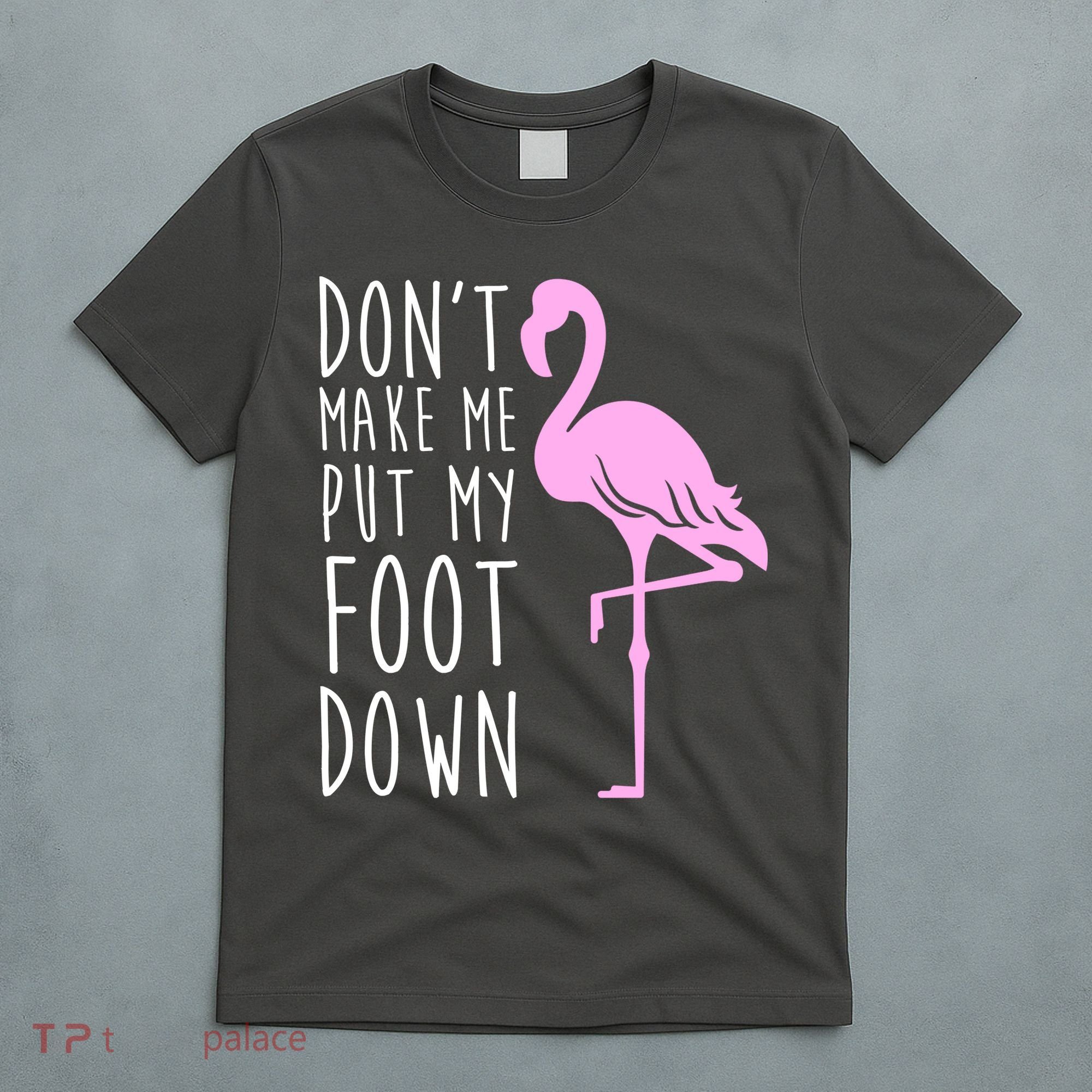 Don't Make Me Put My Foot Down Flamingo T-Shirt