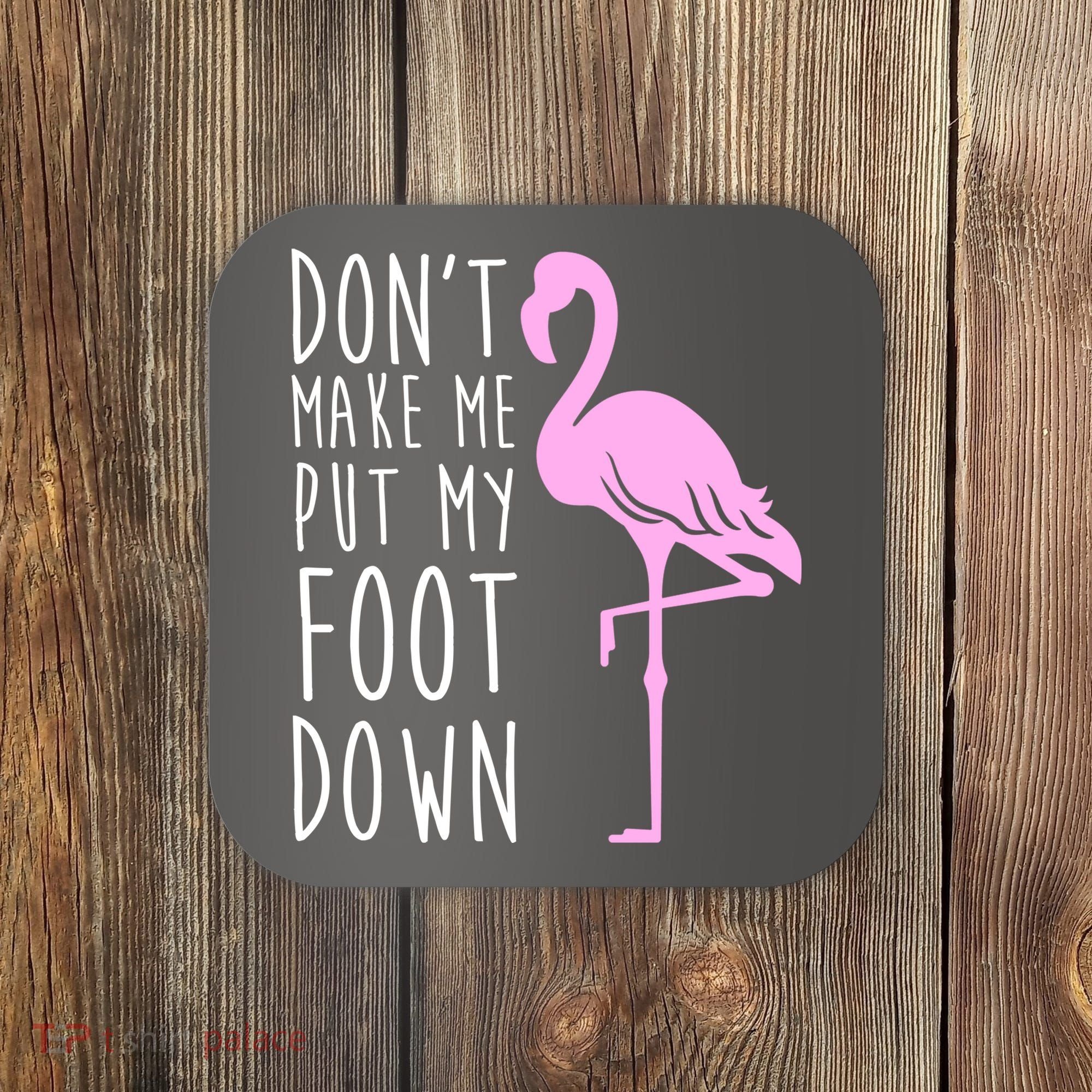 Don't Make Me Put My Foot Down Flamingo Coaster
