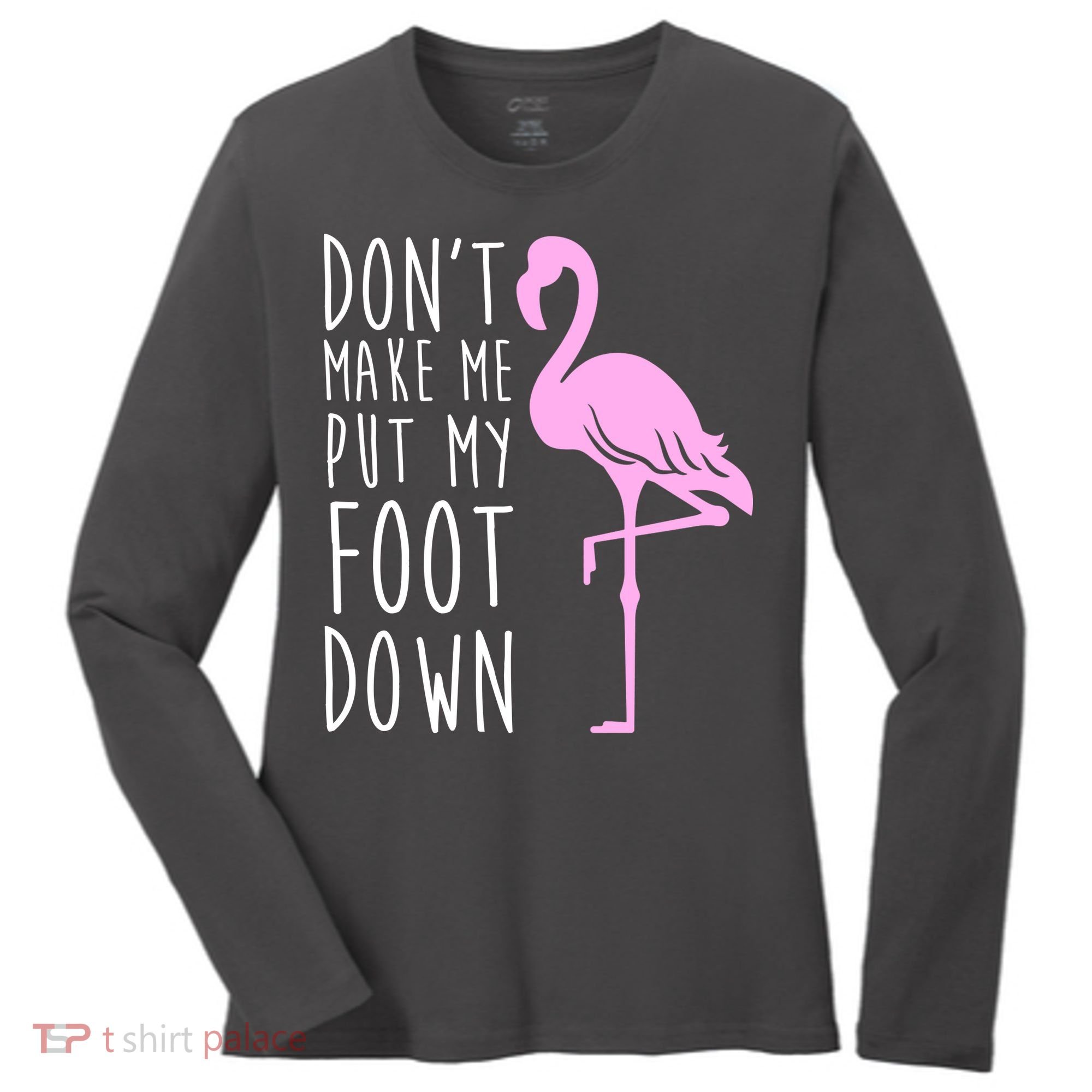 Don't Make Me Put My Foot Down Flamingo Women's Long Sleeve Shirt