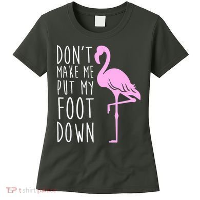 Don't Make Me Put My Foot Down Flamingo Women's T-Shirt