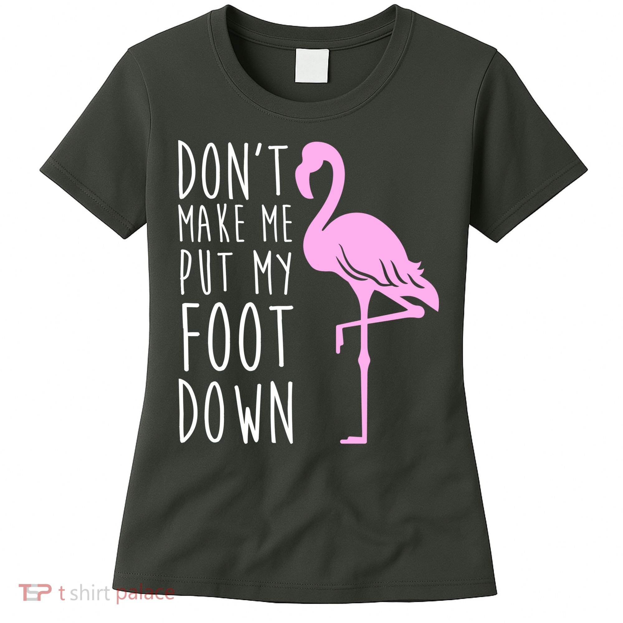 Don't Make Me Put My Foot Down Flamingo Women's T-Shirt