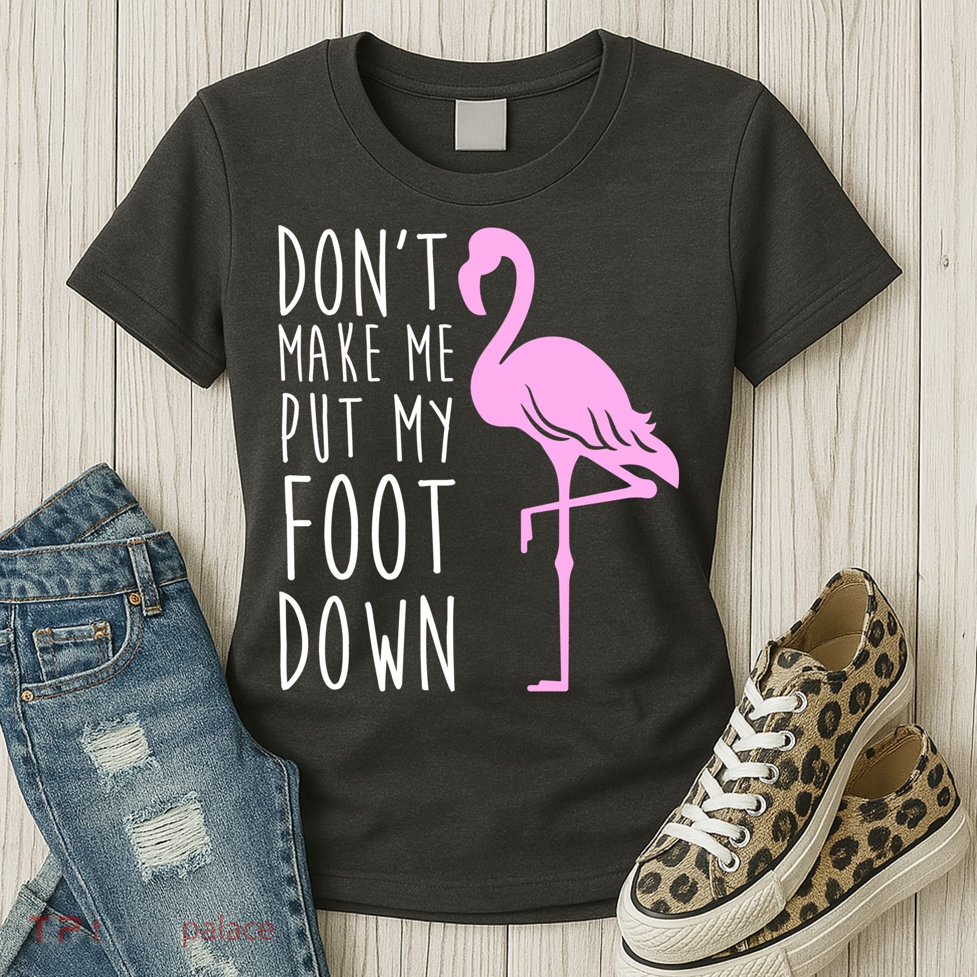 Don't Make Me Put My Foot Down Flamingo Women's T-Shirt