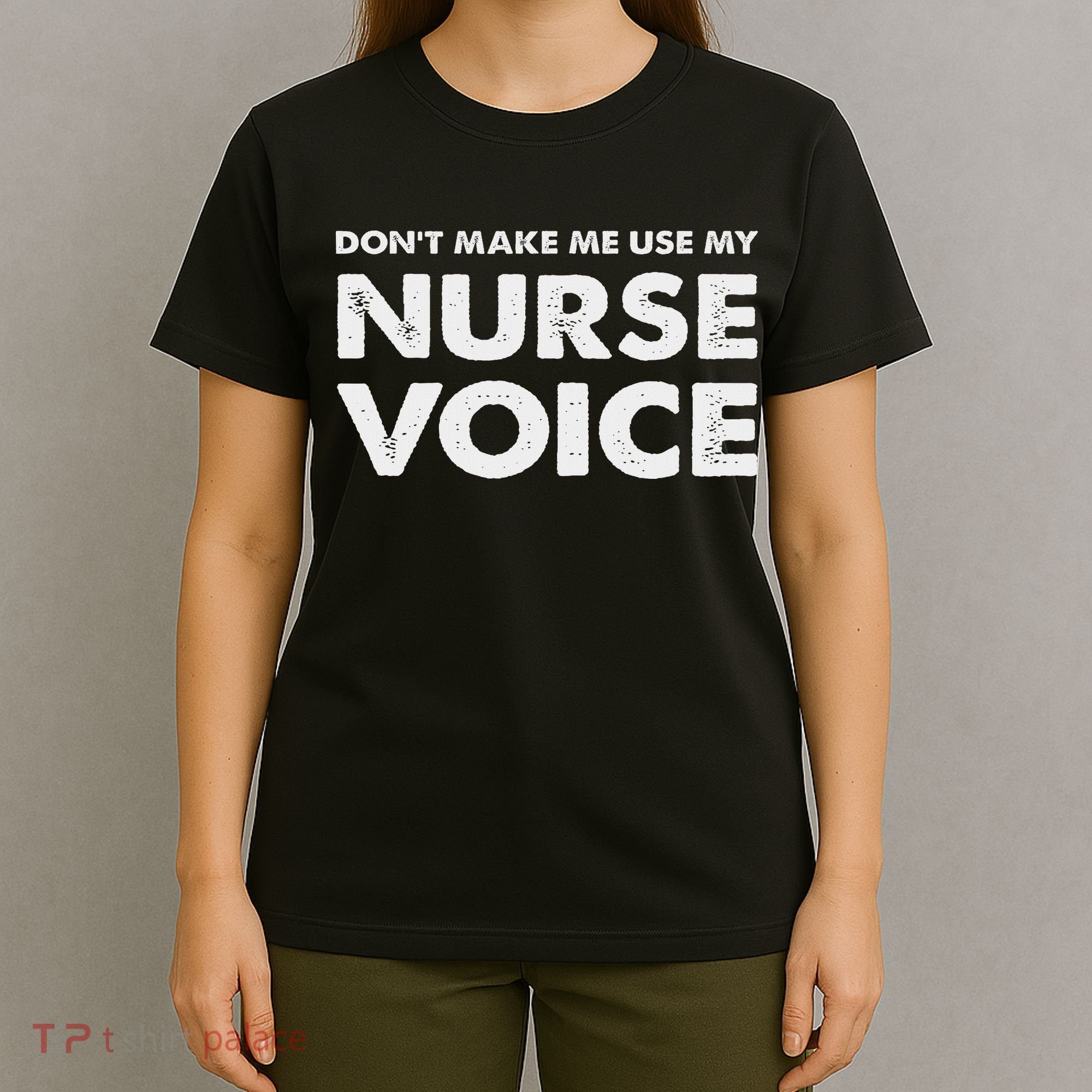 Dont Make Me Use My Nurse Voice , Funny Nurse Gifts T-Shirt