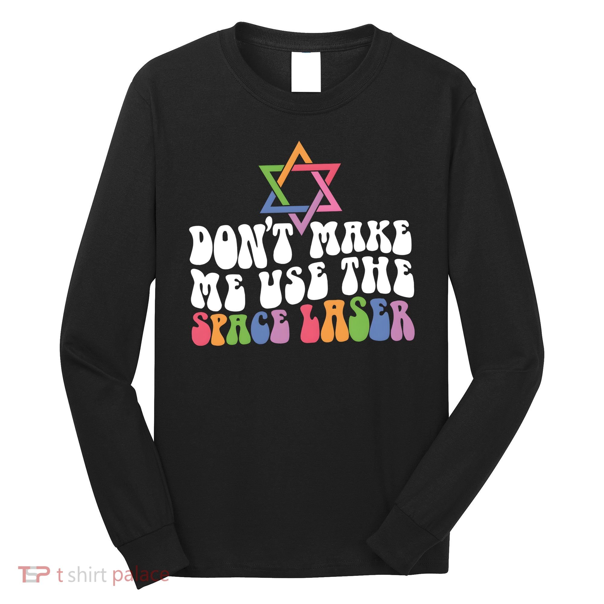 Don’T Make Me Use The Space Lasers Long Sleeve Shirt