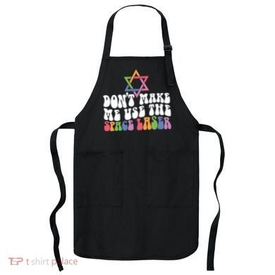 Don’T Make Me Use The Space Lasers Apron