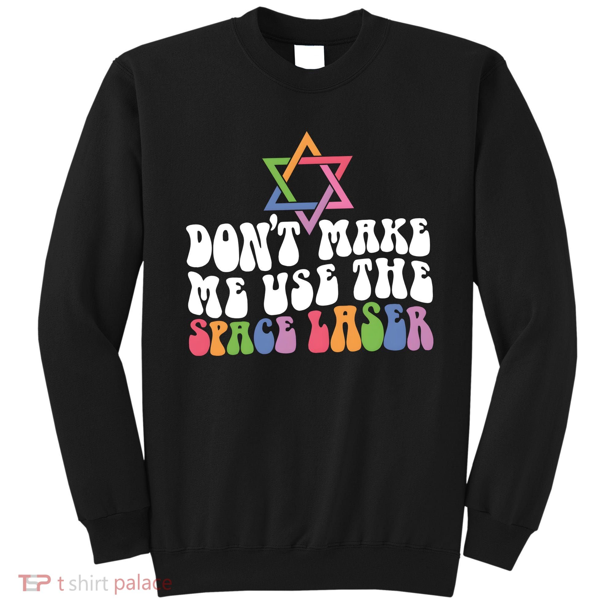 Don’T Make Me Use The Space Lasers Sweatshirt