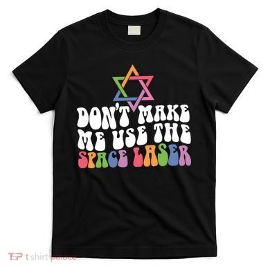 Don’T Make Me Use The Space Lasers T-Shirt