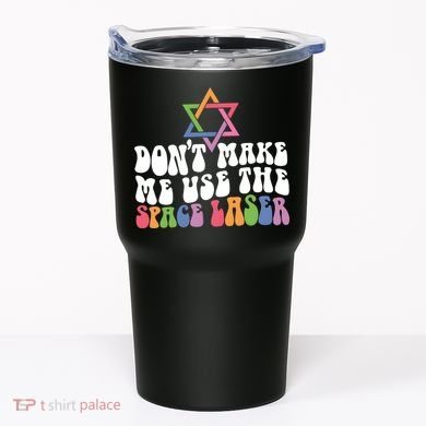 Don’T Make Me Use The Space Lasers Tumbler