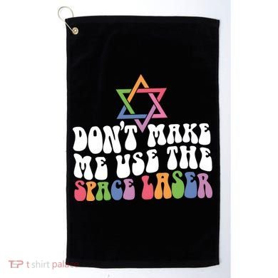 Don’T Make Me Use The Space Lasers Golf Towel