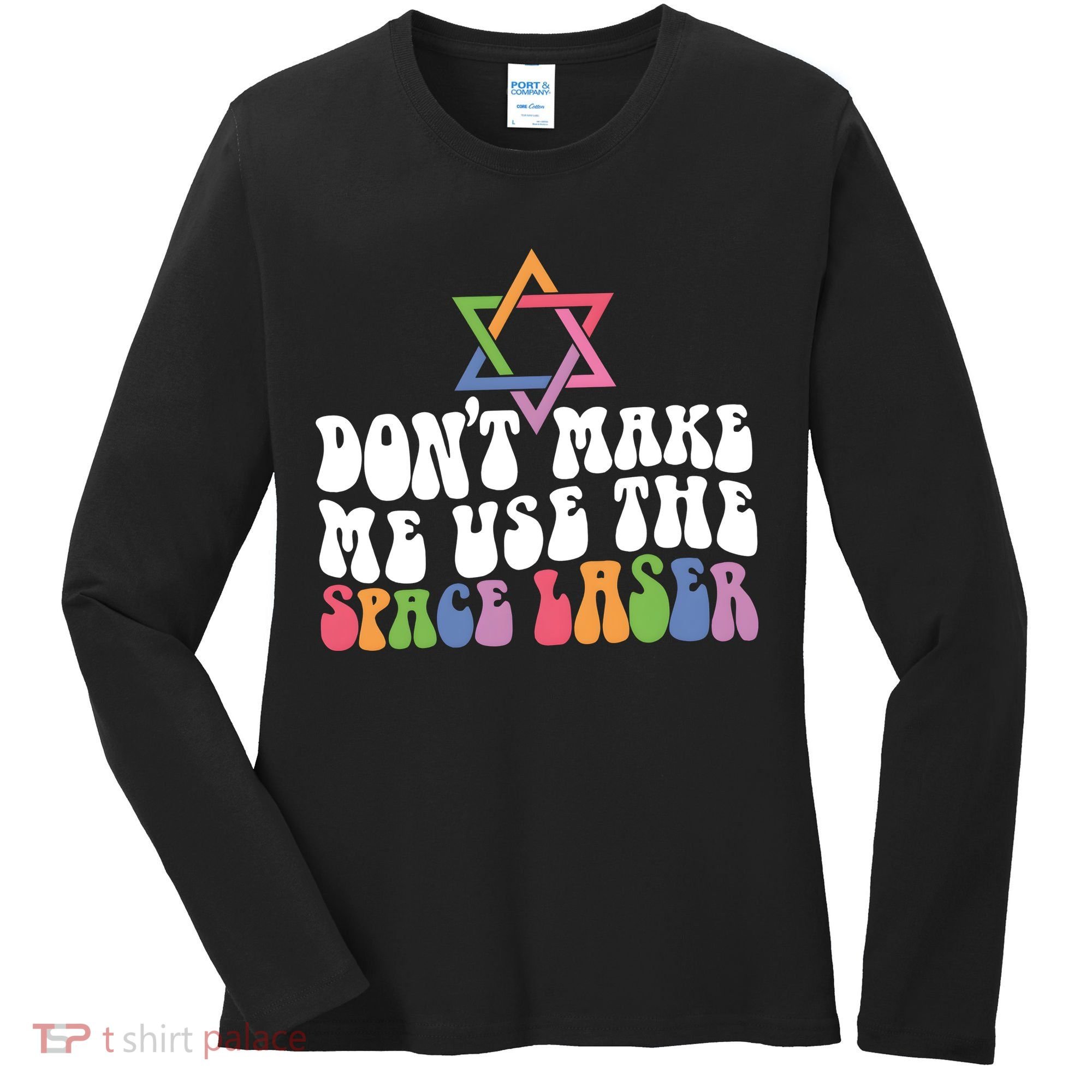 Don’T Make Me Use The Space Lasers Women's Long Sleeve Shirt