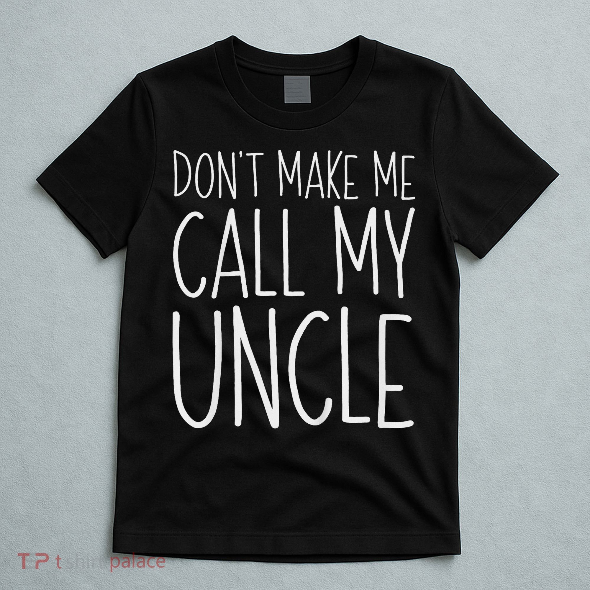 Don't Make Me Call My Uncle Boy Girl T-Shirt