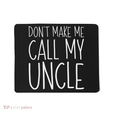 Don't Make Me Call My Uncle Boy Girl Mousepad