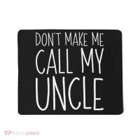 Don't Make Me Call My Uncle Boy Girl Mousepad thumb 0
