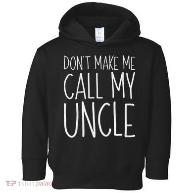 Don't Make Me Call My Uncle Boy Girl Toddler Hoodie