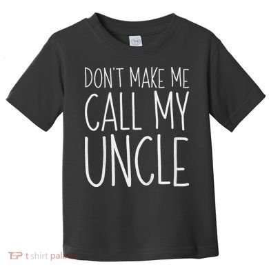 Don't Make Me Call My Uncle Boy Girl Toddler T-Shirt