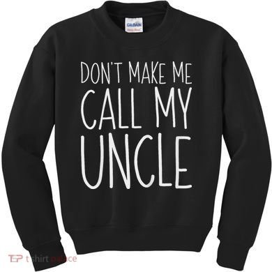 Don't Make Me Call My Uncle Boy Girl Kids Sweatshirt