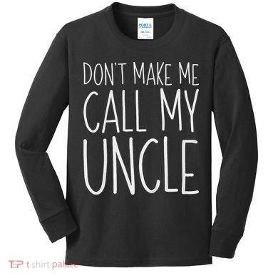 Don't Make Me Call My Uncle Boy Girl Kids Long Sleeve Shirt