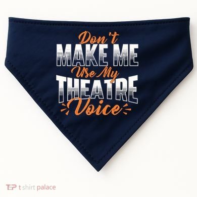 DonT Make Me Use My Theatre Voice Stage Performer Director USA-Made Doggie Bandana