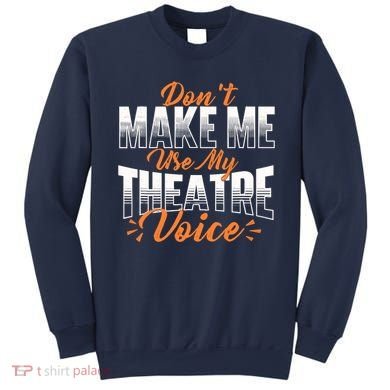 DonT Make Me Use My Theatre Voice Stage Performer Director Sweatshirt