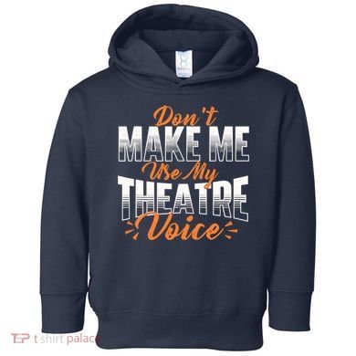 DonT Make Me Use My Theatre Voice Stage Performer Director Toddler Hoodie
