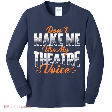 DonT Make Me Use My Theatre Voice Stage Performer Director Kids Long Sleeve Shirt