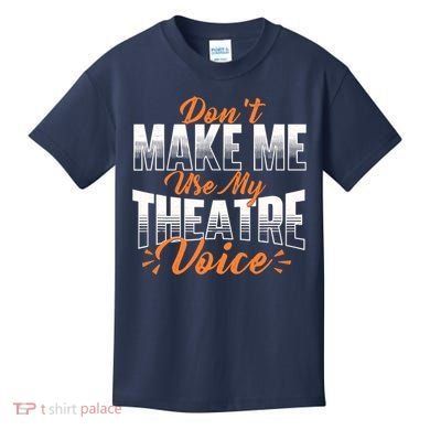 DonT Make Me Use My Theatre Voice Stage Performer Director Kids T-Shirt