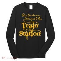 Don't Make Me Take You To The Train Station Yellow Stone National Park Long Sleeve Shirt thumb 0