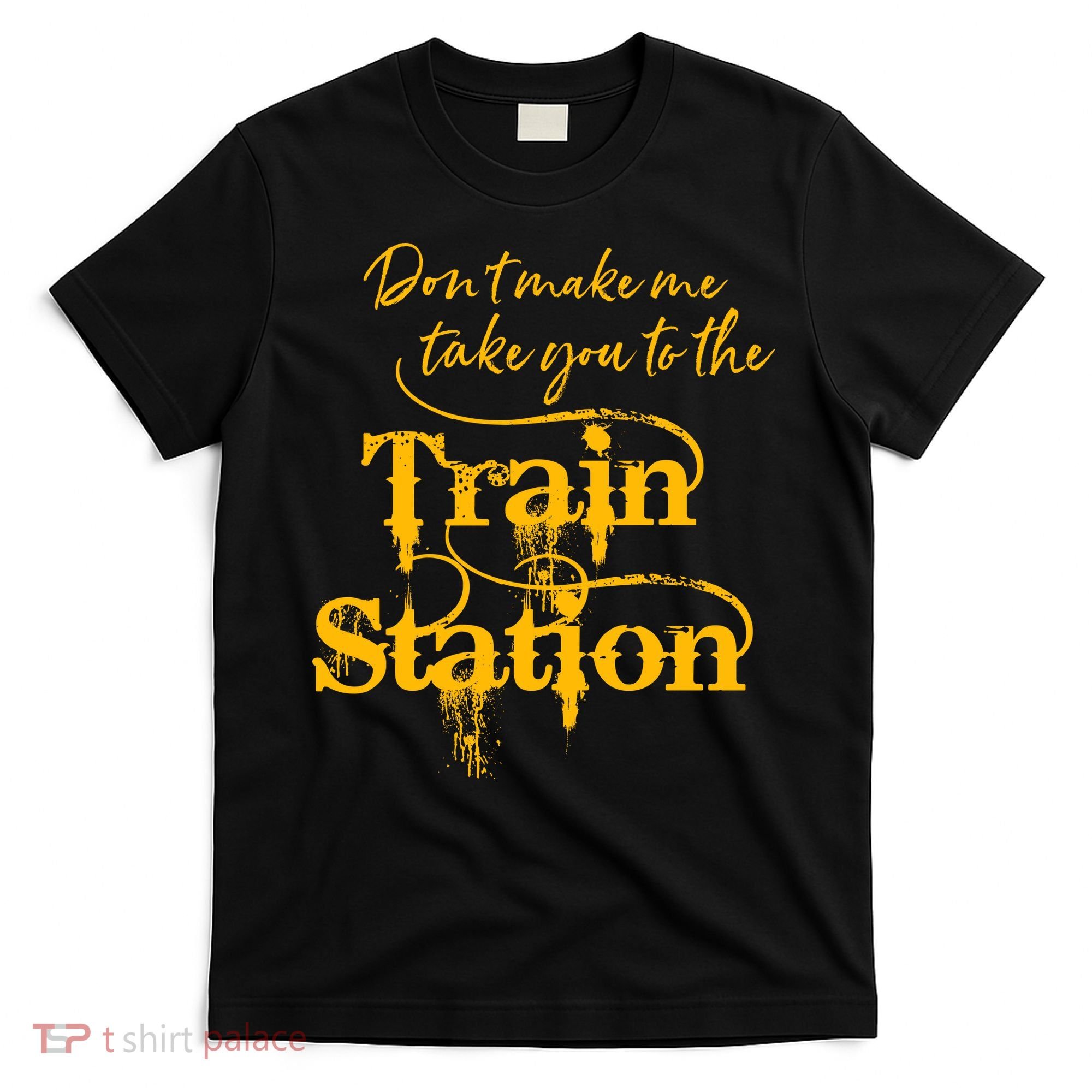 Don't Make Me Take You To The Train Station Yellow Stone National Park T-Shirt