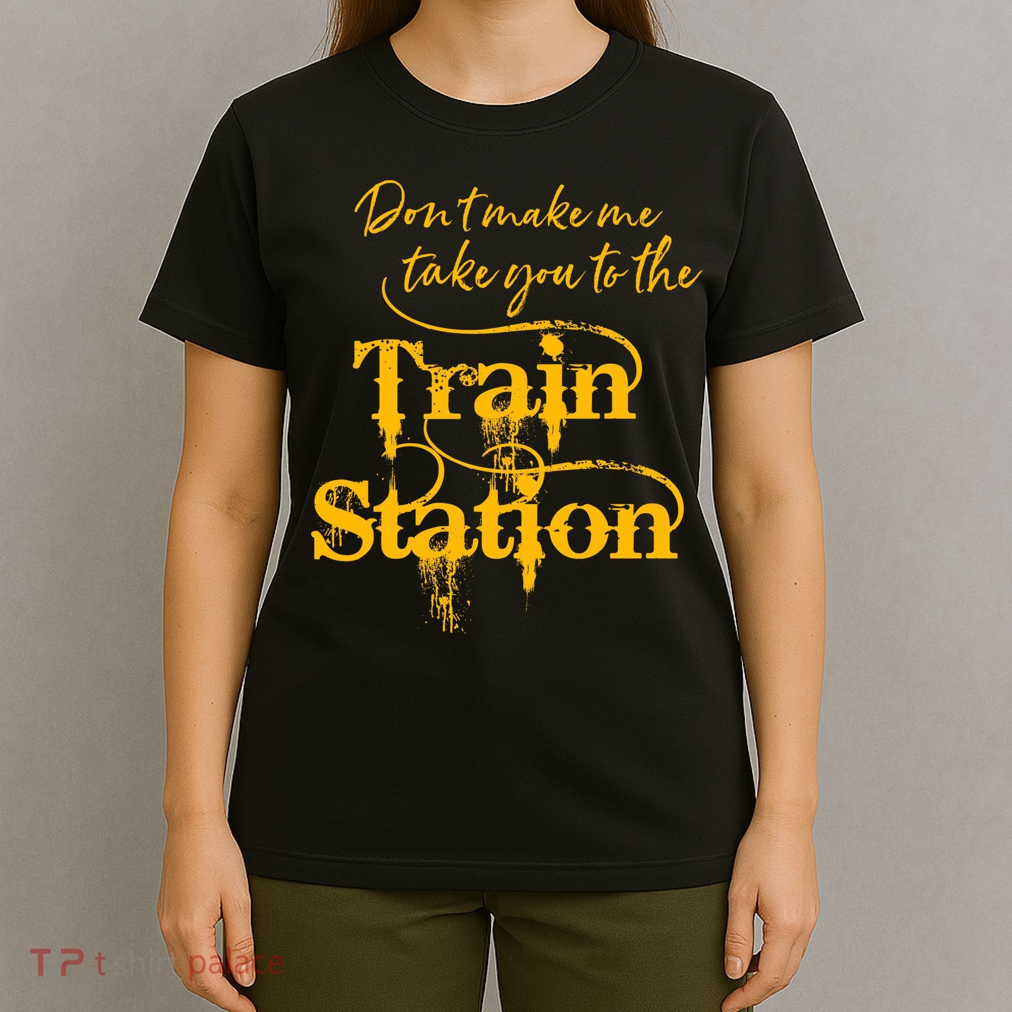 Don't Make Me Take You To The Train Station Yellow Stone National Park T-Shirt