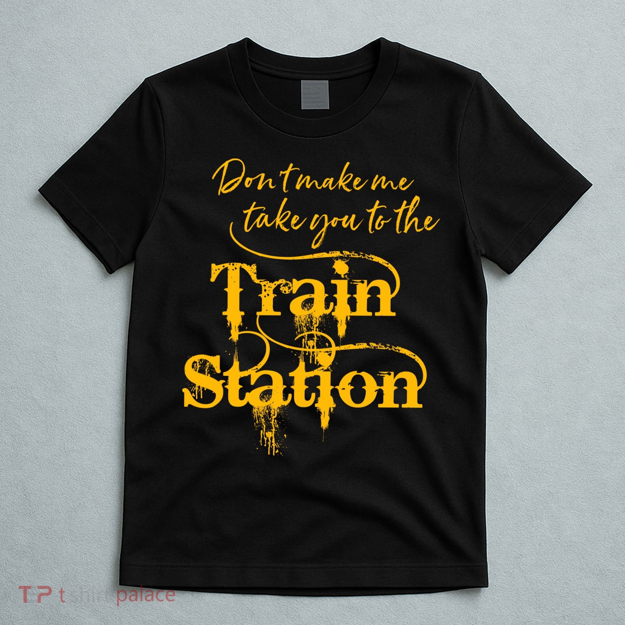 Don't Make Me Take You To The Train Station Yellow Stone National Park T-Shirt