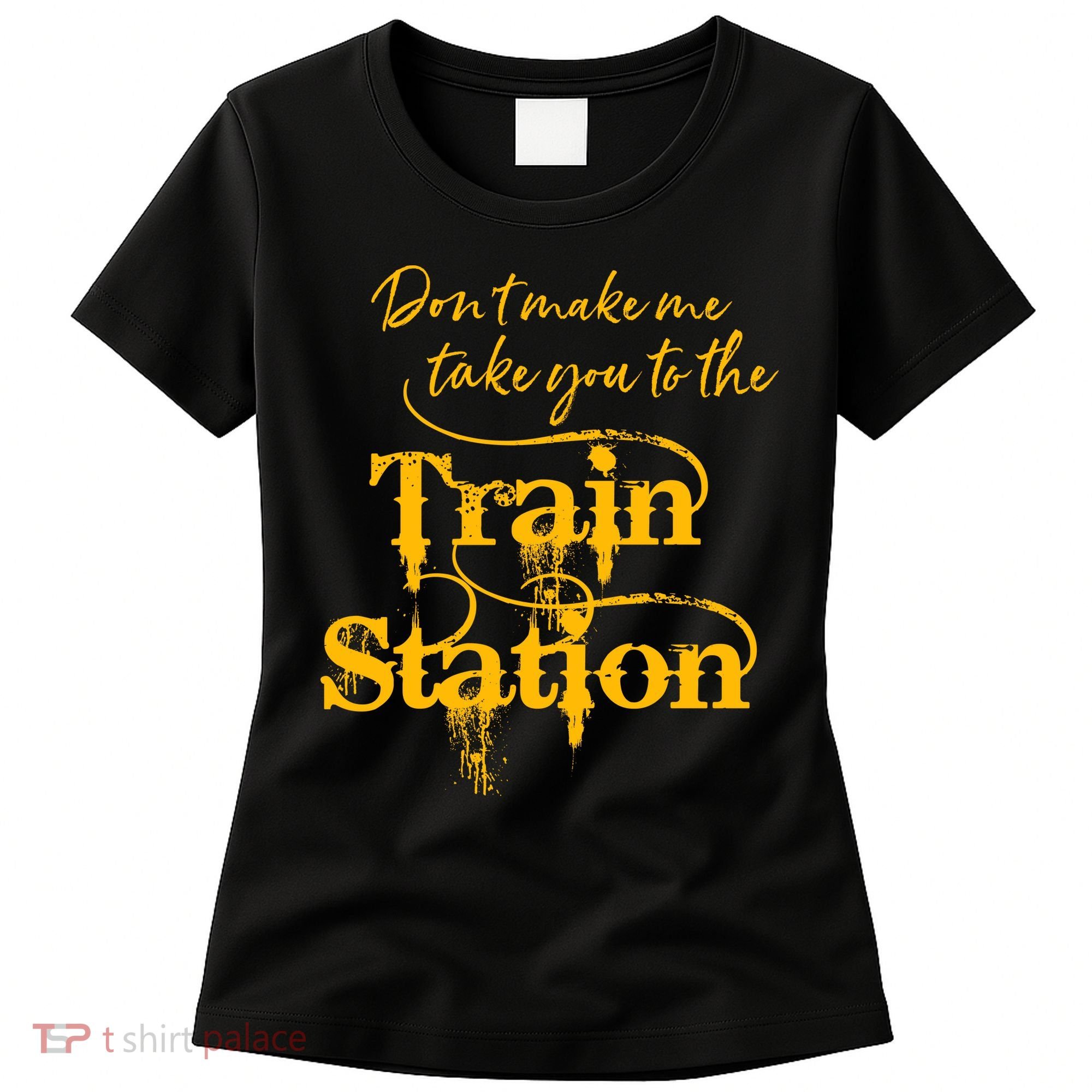Don't Make Me Take You To The Train Station Yellow Stone National Park Women's T-Shirt