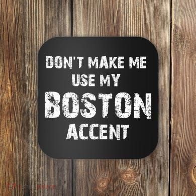 Dont Make Me Use My Boston Accent Coaster