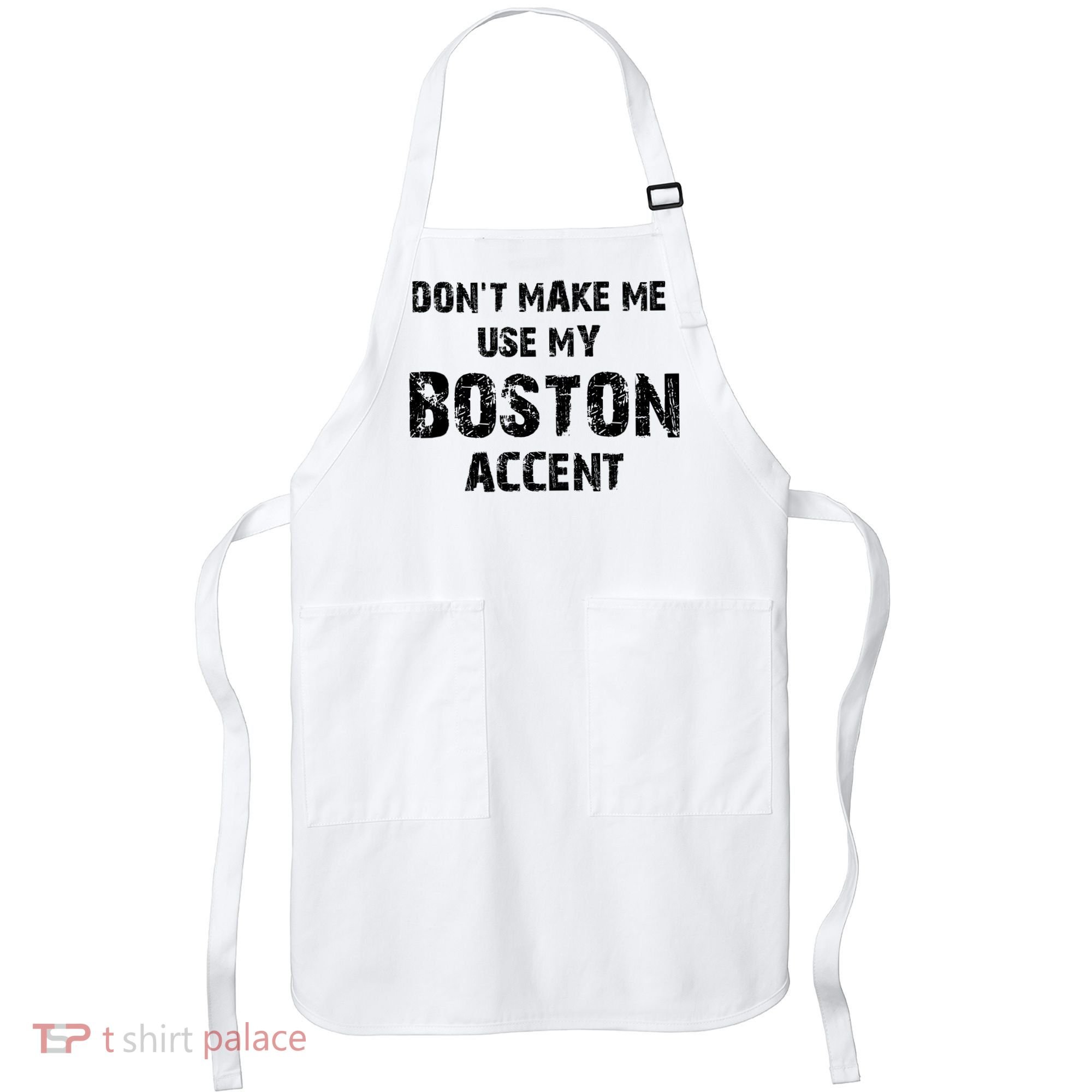 Dont Make Me Use My Boston Accent Apron