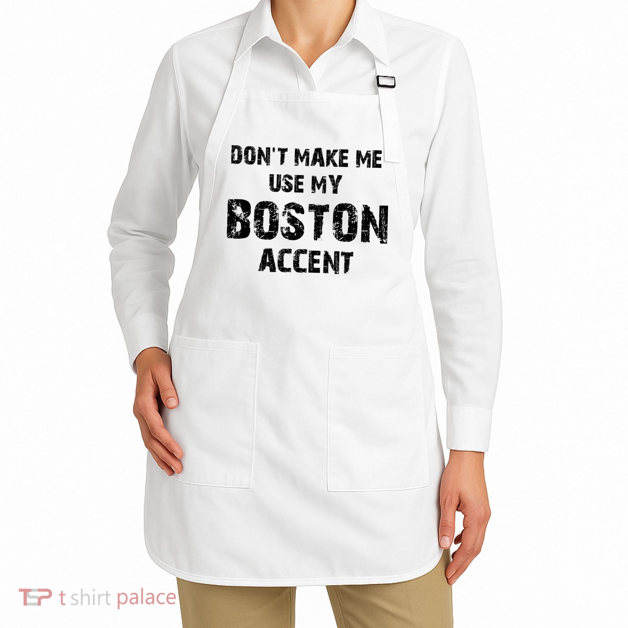 Dont Make Me Use My Boston Accent Apron