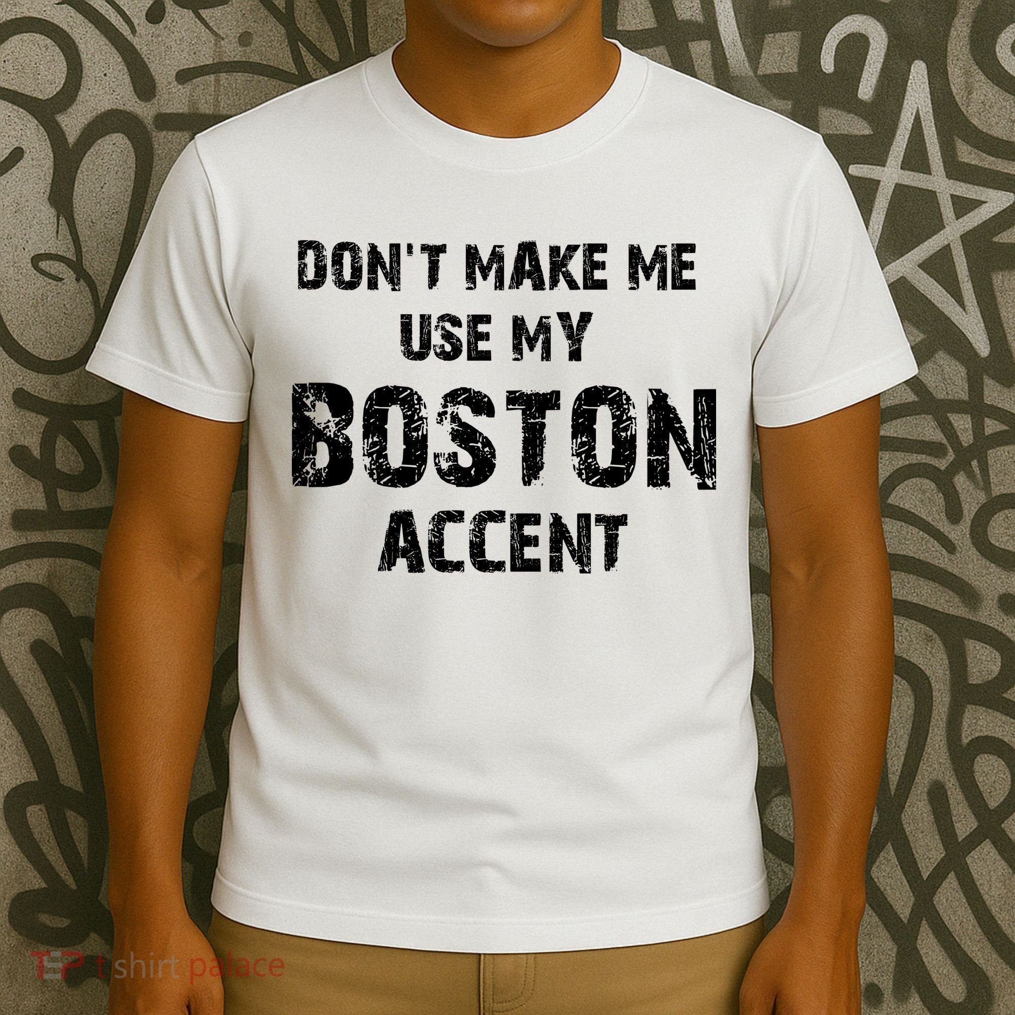 Dont Make Me Use My Boston Accent T-Shirt