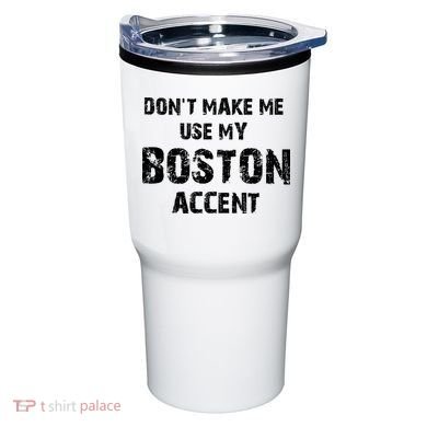 Dont Make Me Use My Boston Accent Tumbler