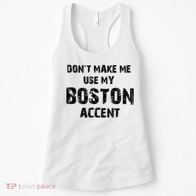 Dont Make Me Use My Boston Accent Women's Tank Top