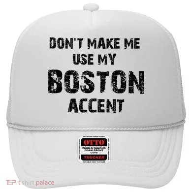 Dont Make Me Use My Boston Accent Hat