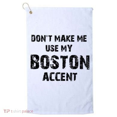 Dont Make Me Use My Boston Accent Golf Towel