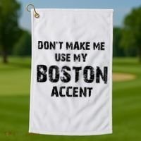 Dont Make Me Use My Boston Accent Golf Towel thumb 1