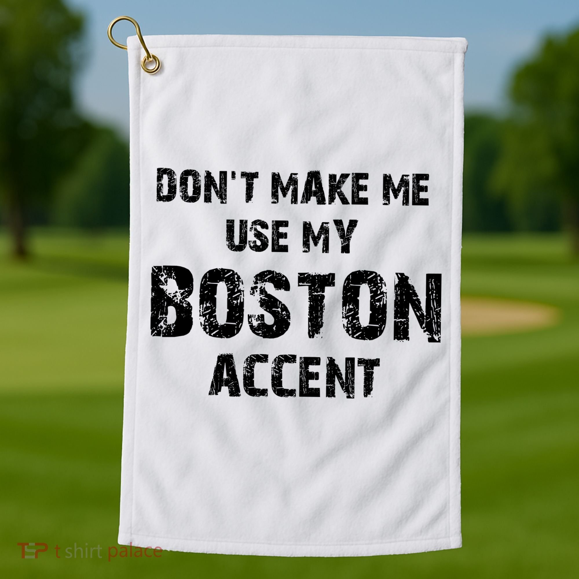 Dont Make Me Use My Boston Accent Golf Towel